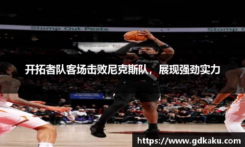 开拓者队客场击败尼克斯队，展现强劲实力